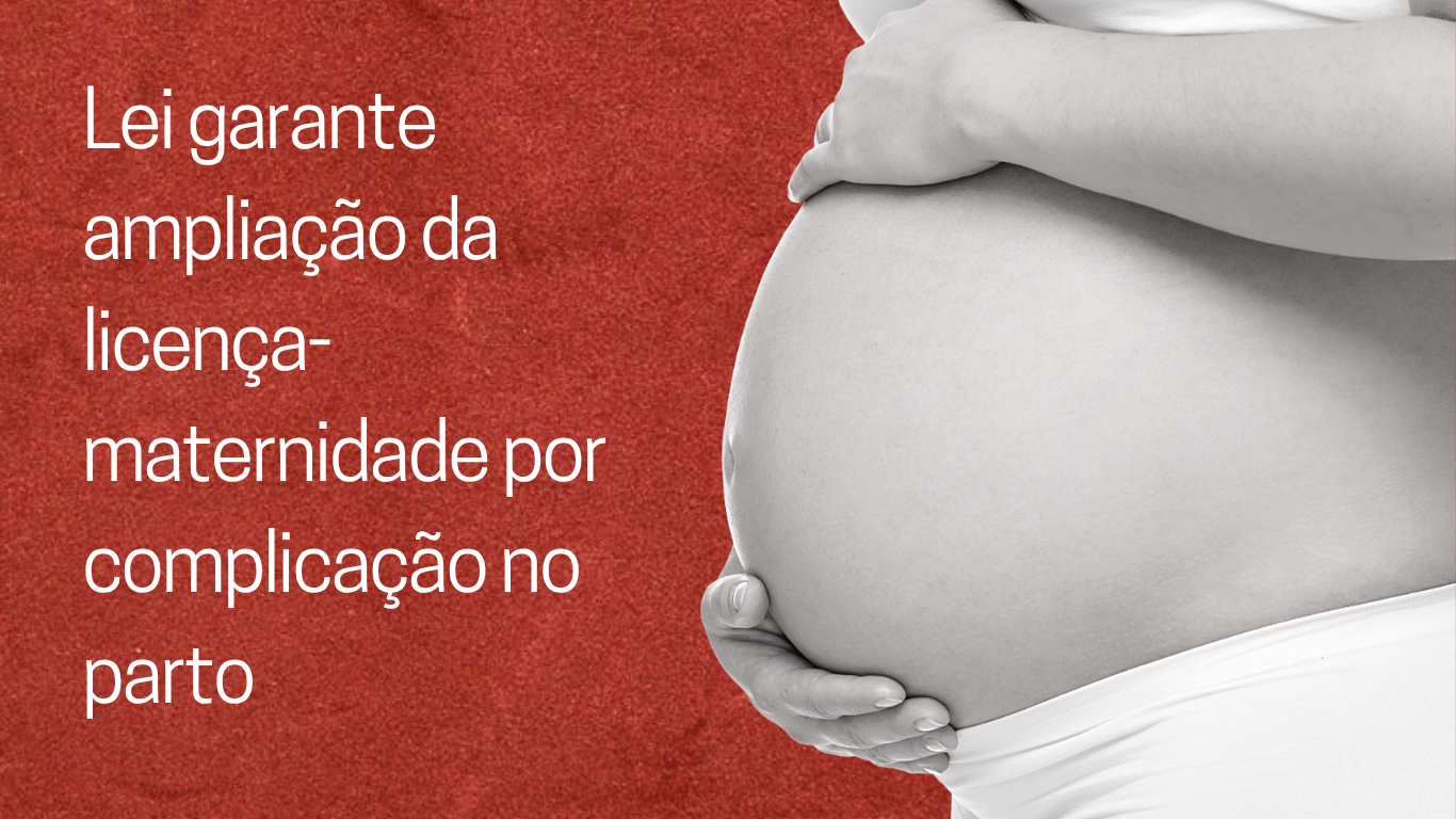 Nova lei garante ampliação da licença e do salário-maternidade em casos de internação hospitalar prolongada